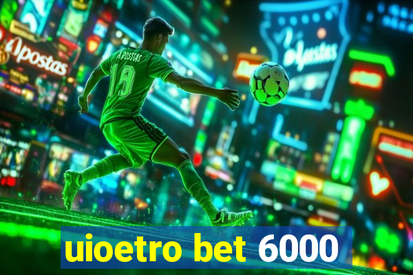 uioetro bet 6000